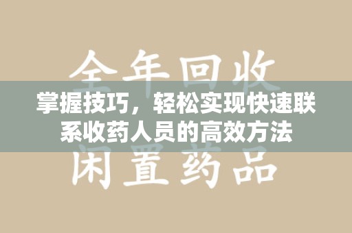 九江掌握技巧，轻松实现快速联系收药人员的高效方法