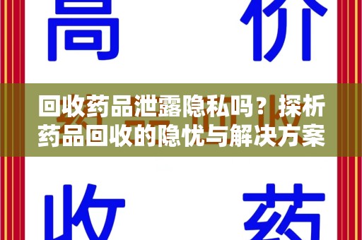 九江回收药品泄露隐私吗？探析药品回收的隐忧与解决方案