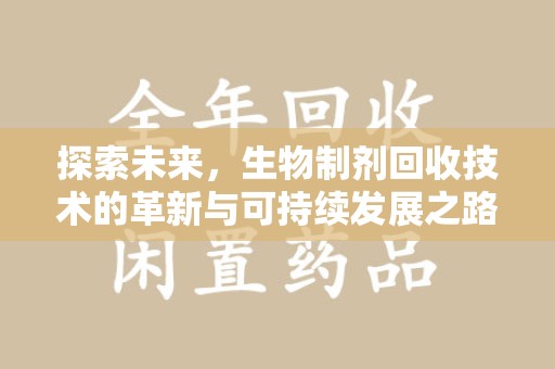 九江探索未来，生物制剂回收技术的革新与可持续发展之路