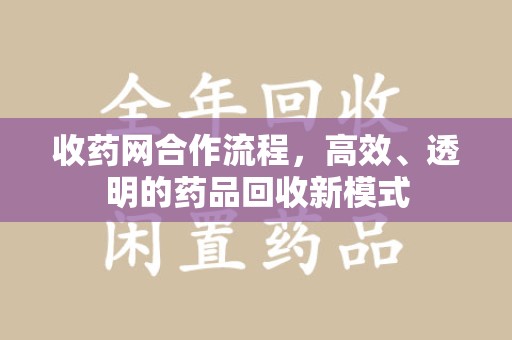 九江收药网合作流程，高效、透明的药品回收新模式