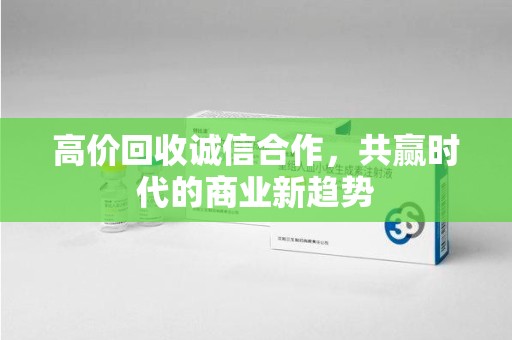 九江高价回收诚信合作，共赢时代的商业新趋势
