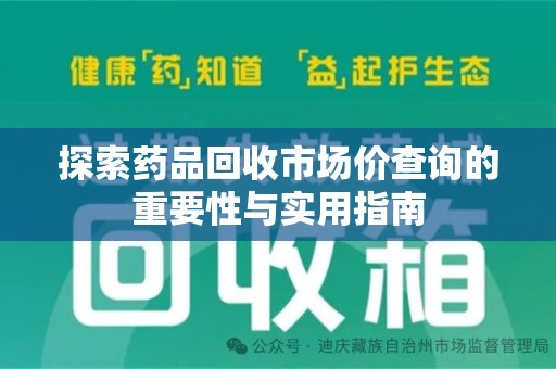 九江探索药品回收市场价查询的重要性与实用指南